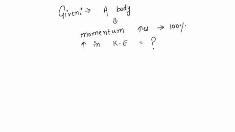 if-the-momentum-of-a-body-is-increased-by-100-then-the-percentage-increase-in-the-kinetic-energy-is-a-150-b-200-c-225-d-300