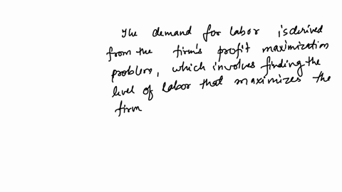 the-demand-for-labor-curve-is-a-ad-hoc-b-derived-from-the-firms-profit-maximization-problem-c-equal-to-the-average-product-of-labor-d-derived-from-the-marginal-product-of-labor-e-both-b-and-d-are-corr