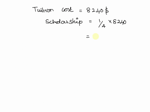 s507797-tamaras-tuition-for-her-first-year-of-college-costs-8240-tamara-received-scholarship-that-will-cover-4-of-the-cost-if-tamara-has-two-years-to-save-up-the-remaining-amount-how-much-sh-10763