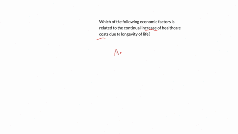 which-of-the-following-economic-factors-is-related-to-the-continual-increase-of-healthcare-costs-due-to-longevity-of-life