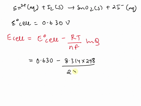 what-is-cell-potential-at-298-k-under-the-conditions-shown-below-for-the-following-reaction-sn-2-a-q-i-2-s-sno-2-s-2i-a-q-e-cell-0630-v-sn-2-056-m-i-182-m-44712