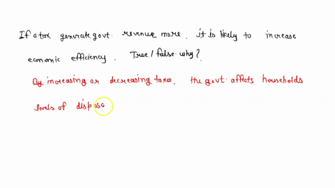 if-a-tax-intended-primarily-to-generate-government-revenue-also-causes-substitution-effects-the-tax-most-likely-to-increase-economic-efficiency-true-or-false-why-70579