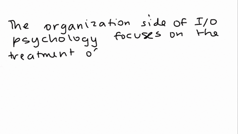 the-organizational-side-of-industrialorganizational-psychology-involves-matching-employees-to-their-job-and-uses-psychological-methods-to-select-and-evaluate-employees-focuses-on-the-treatme-64895