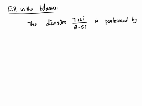 fill-in-the-blanks-the-division-7-4i-2-5i-is-performed-by-multiplying-the-numerator-and-denominator-by-91524