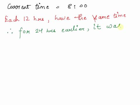 your-watch-currently-reads-800-what-time-did-it-read-24-hours-earlier-ten-hours-earlier-twenty-five-hours-earlier-what-time-did-it-read-2400-hours-earlier-99746