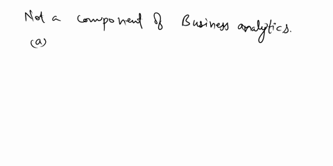 which-of-the-following-is-not-a-component-of-business-analytics-a-business-analytics-b-statistics-c-data-analytics-35468