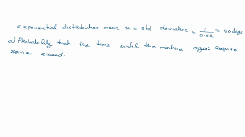 suppose-the-time-in-days-between-service-calls-on-a-photocopier-machine-follows-an-exponential-distribution-with-a-mean-call-of-002-days-awhat-is-the-probability-that-the-time-until-the-mach-33705