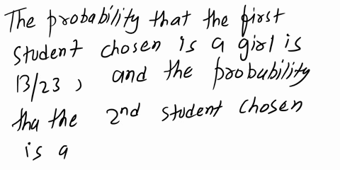 in-a-second-grade-class-containing-13-girls-and-10-boys-2-students-are-selected-at-random-to-give-out-the-math-papers-what-is-the-probability-that-the-second-student-chosen-is-a-boy-given-th-71324