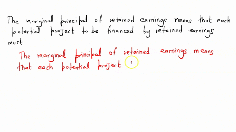 the-marginal-principle-of-retained-earnings-means-that-each-potential-project-to-be-financed-by-retained-earnings-must-68387