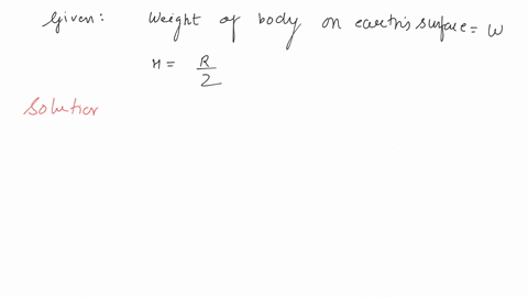 a-body-weight-w-newton-at-the-surface-of-the-earth-its-weight-at-a-height-equal-to-half-the-radius-of-the-earth-will-be-2