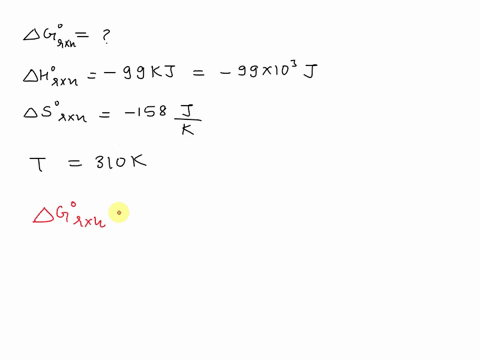 calculate-the-change-in-gibbs-free-energy-for-each-of-the-following-sets-of-hrxn-srxn-and-t-assume-that-all-reactants-and-products-are-in-their-standard-states-hrxn-99kj-srxn-158jk-t-310k-35298