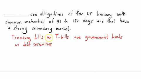________-are-obligations-of-the-us-treasury-with-common-maturities-of-91-to-182-days-and-that-have-a-strong-secondary-market-58514
