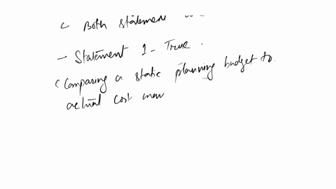 which-of-the-following-statements-is-true-1comparing-a-static-planning-budget-to-actual-costs-is-not-a-good-way-to-assess-whether-variable-costs-are-under-control-2the-main-difference-betwee-09205