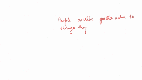 in-the-context-of-loss-aversion-which-of-the-following-statements-is-true-of-the-endowment-effect-group-of-answer-choices-people-ascribe-greater-value-to-things-they-already-own-compared-to-objects-ow