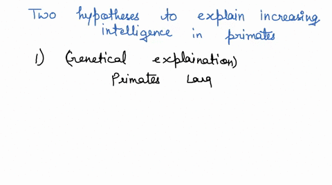 we-discussed-how-both-ecological-and-social-pressures-shaped-primate-cognition-1-what-are-the-two-hypotheses-to-explain-increasing-intelligence-in-primates-2-how-well-do-these-hypotheses-fit-44058