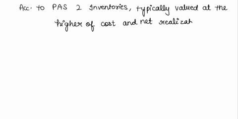 which-of-the-following-statements-about-the-valuation-of-the-inventory-is-correct-according-to-pas-2-inventories-a-inventory-items-are-normally-valued-at-the-higher-of-cost-and-net-realizabl-19888