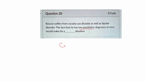 question-20-05-pts-roscoe-suffers-from-cocaine-use-disorder-as-well-as-bipolar-disorder-the-fact-that-he-has-two-psychiatric-diagnoses-at-once-would-make-his-a-situation-88602