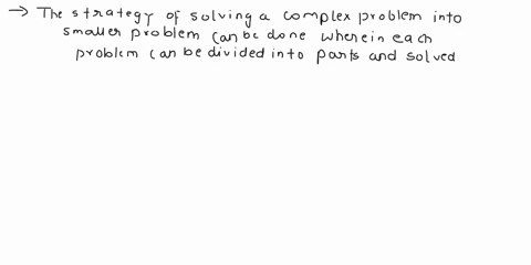 a-one-strategy-for-solving-complex-problem-is-to-break-it-into-group-of-less-complex-problems-and-then-find-to-solution-to-the-smaller-problems-the-resulte-is-the-solution-ofthe-complex-prob-74084