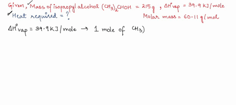 calculate-the-heat-in-kj-required-to-evaporate-215-grams-of-isopropyl-alcohol-chchoh-ahvap-molar-heat-of-vaporization-at-boiling-point-399-kjmol-mm-molar-mass-6011-gmol-37004