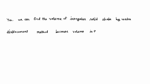a-can-the-water-displacement-method-be-used-to-determine-the-volume-of-all-irregularly-shaped-solids-explain-your-answer-of-why-or-why-not-b-if-bubbles-were-found-on-the-surface-of-your-irre-19508