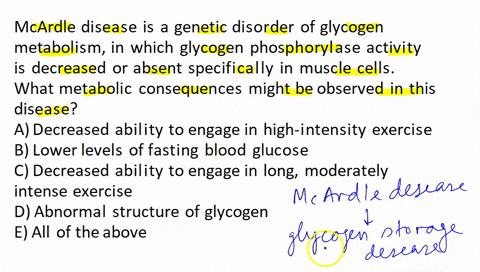 mcardle-disease-is-a-genetic-disorder-of-glycogen-metabolism-in-which-glycogen-phosphorylase-activity-is-decreased-or-absent-specifically-in-muscle-cells-what-metabolic-consequences-might-be-64796