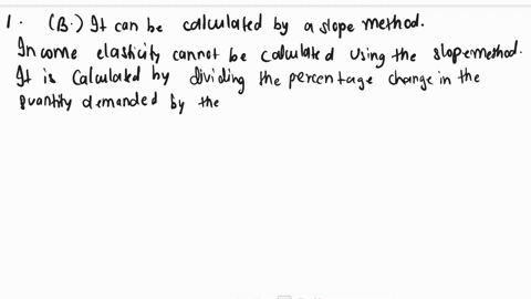 which-of-the-following-characteristics-of-the-income-elasticity-of-demand-is-false-a-its-sign-and-magnitude-show-the-type-of-a-good-b-it-can-be-calculated-by-a-slope-method-c-a-good-is-a-nor-19408