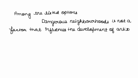 16-many-factors-influence-the-pathway-of-development-that-lead-to-anti-social-behavior-in-adolescence-which-of-the-following-is-not-a-factor-dangerous-neighborhoods-family-poverty-harsh-pare-07782
