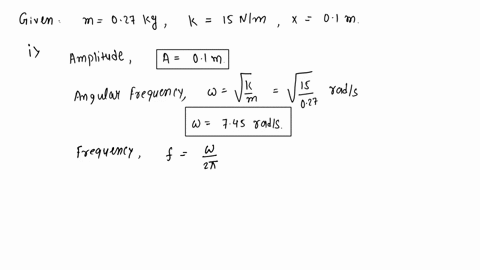 027-kg-mase-attached-spring-with-k-15-the-spring-stretches-010-m-and-i-given-slight-nudge-to-begin-the-oscillation-determine-the-amplitude-the-angular-frequenoy-the-fequency-and-the-period-o-55425