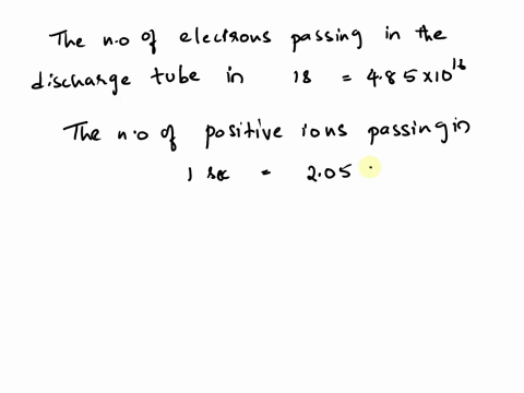 a-potential-difference-is-applied-between-the-electrodes-in-a-gas-discharge-tube-in-100-5485-1016-electrons-and-205-1016-singly-charged-positive-ions-move-in-opposite-directions-through-a-su-98874