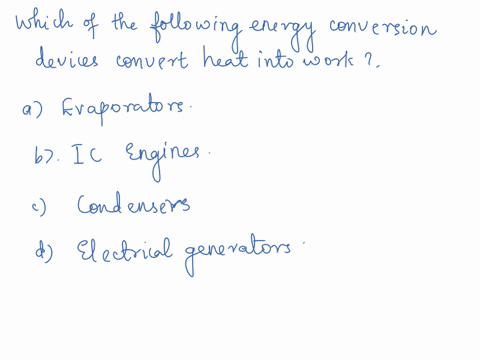 which-of-the-following-energy-conversion-devices-convert-heat-into-work-select-cne-evaporators-b-i-c-engines-c-condensers-d-electrical-generators-55223