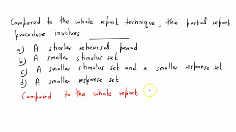 compared-to-the-whole-report-technique-the-partial-report-procedure-involves-_____-a-a-shorter-rehearsal-period-b-a-smaller-stimulus-set-c-a-smaller-stimulus-set-and-a-smaller-response-set-d-73725