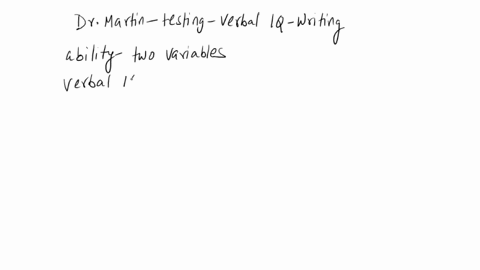 dr-martin-is-completing-a-study-testing-whether-verbal-iq-is-related-to-writing-ability-she-predicts-that-the-higher-a-students-verbal-iq-the-better-they-will-score-on-their-writing-assignme-09683
