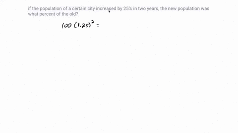 if-the-population-of-a-certain-city-increased-by-25-in-two-years-the-new-population-was-what-percent-of-the-old-40425