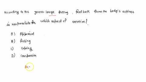 according-to-the-james-lange-theory-feedback-from-the-bodys-actions-is-responsible-for-which-aspect-of-emotion-a-appraisal-b-feeling-c-coping-d-compassion-56419