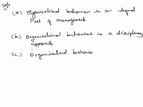 which-of-the-following-is-not-correct-for-the-organisational-behaviour-a-organisational-behaviour-is-an-integral-part-of-management-b-organisational-behaviour-is-a-disciplinary-approach-c-or-02767