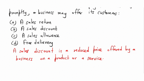 as-an-incentive-for-customers-to-pay-their-accounts-promptly-a-business-may-offer-its-customers-a-a-sales-return-b-a-sales-discount-c-a-sales-allowance-d-free-delivery-93326