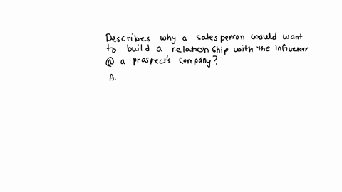 which-of-the-following-statements-describes-why-a-salesperson-would-want-to-build-a-relationship-with-the-influencer-at-a-prospects-company-select-the-single-best-answer-a-influencers-make-t-26888