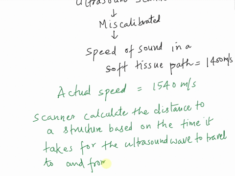assume-that-a-diagnostic-ultrasound-scanner-has-been-miscalibrated-so-that-in-performing-its-imaging-calculations-it-incorrectly-assumes-the-speed-of-sound-in-a-soft-tissue-path-is-1400-ms-a-50766