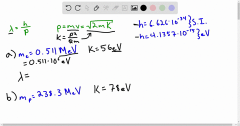 calculate-the-de-broglie-wavelength-for-aan-electron-with-kinetic-energy-of-56-ev-b-a-proton-with-kinetic-energy-of-78-mev-c-a-120g-projectile-moving-at-a-speed-of-1250-m-s-72913