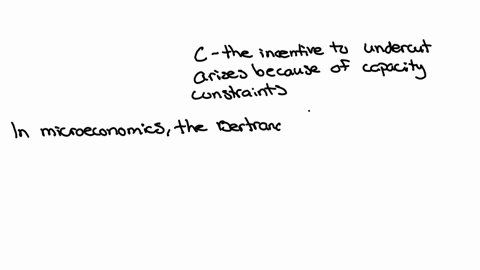 consider-the-edgeworth-model-of-price-competition-subject-to-capacity-constraints-which-of-the-following-statements-is-true-a-both-firms-have-a-dominant-strategy-to-undercut-their-rivals-price-b-in-th