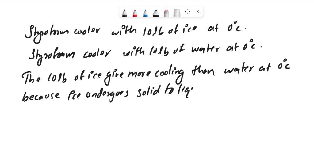 SOLVED Which provides more cooling for a Styrofoam cooler, one with 10 lb of ice at 0°C or one