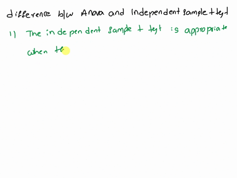 briefly-describe-the-difference-between-an-anova-and-an-independent-samples-t-test-when-would-you-want-to-use-an-independent-samples-t-test-rather-than-an-anova-analysis-73033