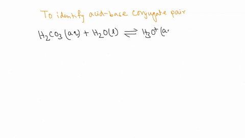 identify-the-acid-base-conjugate-pairs-in-the-following-acid-base-reaction-h2co3-aq-h2o-l-h3oaq-hco3aq-h2co3-aq-h2o-l-h3o-aq-hco3-aq-27772