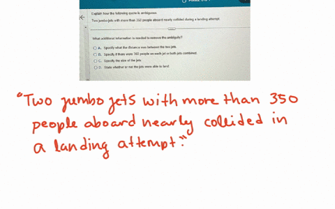 explain-how-the-following-quote-is-ambiguous-two-jumbo-jets-with-more-than-350-people-aboard-neally-collided-buring-a-landing-attempt-what-additional-information-is-needed-to-remove-the-amtiginy-a-spe