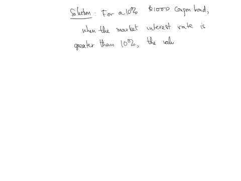 for-a-10-1000-coupon-bond-when-the-market-interest-rate-is-greater-than-10-the-value-of-the-bond