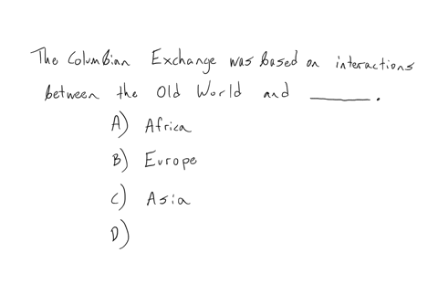 question-7-of-10-the-columbian-exchange-was-based-on-interactions-between-the-old-world-and-qquad-a-africa-b-europe-c-asia-d-the-americas-submit