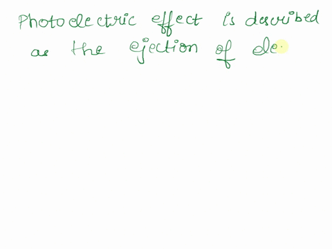 the-photoelectric-effect-is-described-as-the-ejection-of-electrons-from-the-surface-of-a-metal-when-a-it-is-heated-to-a-high-temperature-b-light-of-suitable-frequency-falls-on-it-c-electrons-86222