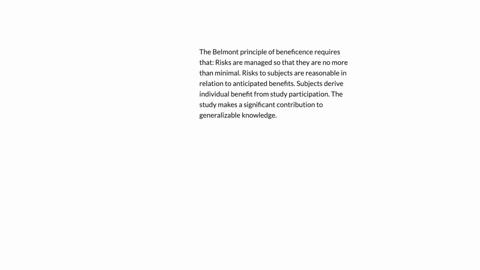 the-belmont-principle-of-beneficence-requires-that-risks-are-managed-so-that-they-are-no-more-than-minimal-risks-to-subjects-are-reasonable-in-relation-to-anticipated-benefits-subjects-deriv-81966