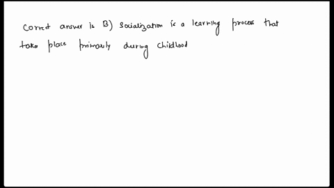 all-the-following-statements-regarding-socialization-are-true-except-a-socialization-is-essential-for-the-survival-and-stability-of-society-b-socialization-is-a-learning-process-that-takes-p-75354