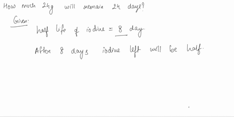 iodine-131-has-half-life-of-8-days_-how-much-ofa-24-gram-sample-will-remain-after-24-days-answer-64205